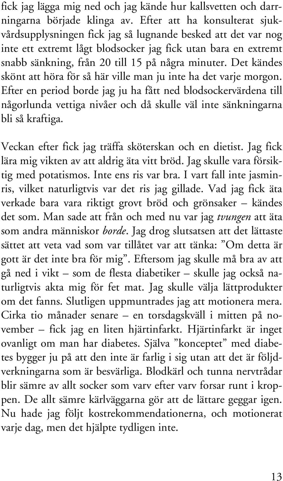 minuter. Det kändes skönt att höra för så här ville man ju inte ha det varje morgon.