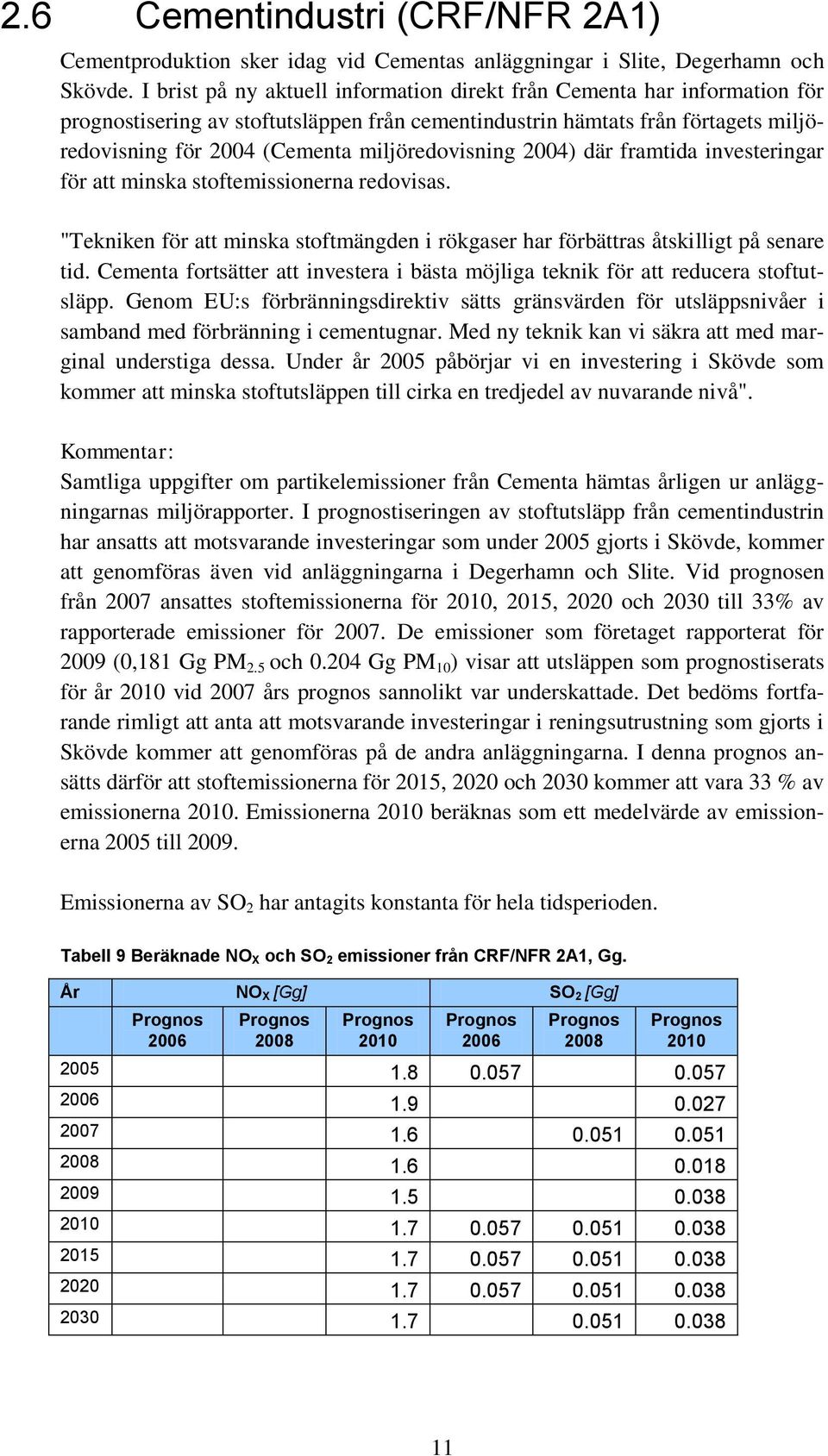miljöredovisning 2004) där framtida investeringar för att minska stoftemissionerna redovisas. "Tekniken för att minska stoftmängden i rökgaser har förbättras åtskilligt på senare tid.