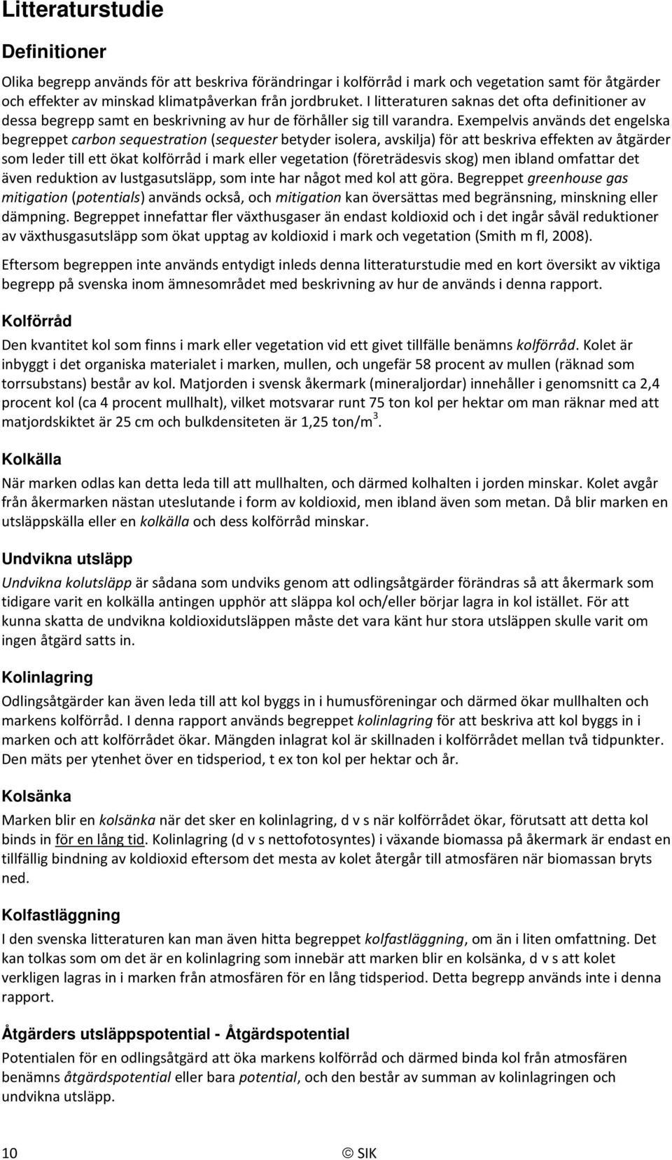 Exempelvis används det engelska begreppet carbon sequestration (sequester betyder isolera, avskilja) för att beskriva effekten av åtgärder som leder till ett ökat kolförråd i mark eller vegetation