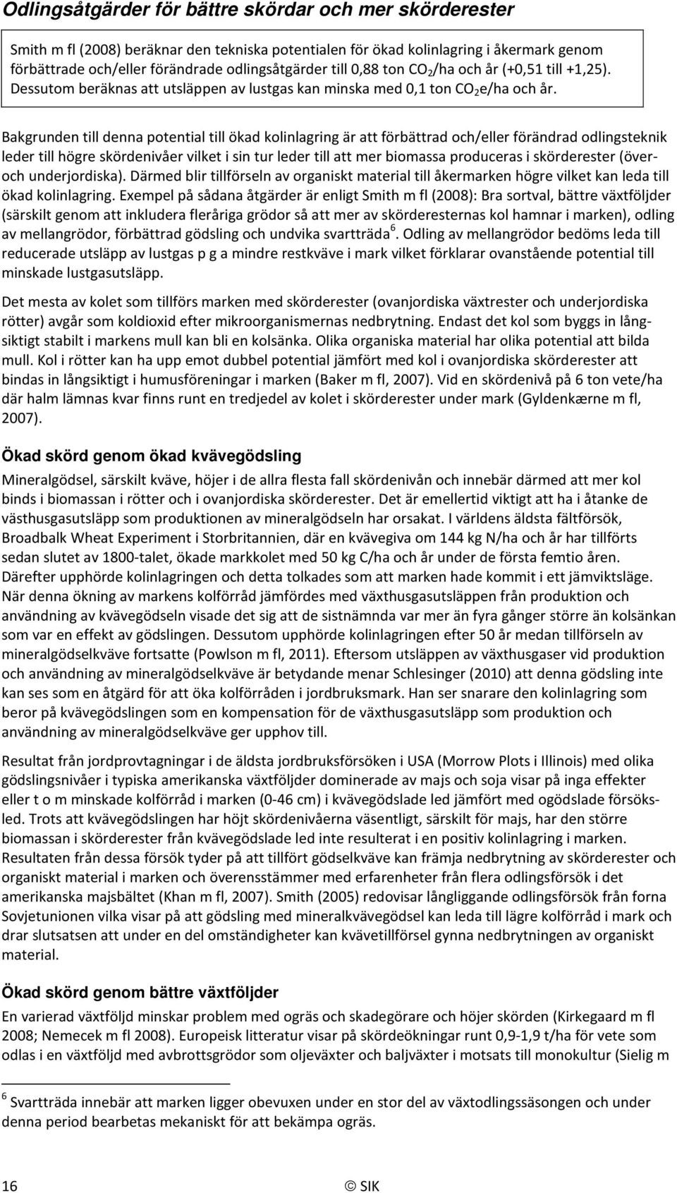 Bakgrunden till denna potential till ökad kolinlagring är att förbättrad och/eller förändrad odlingsteknik leder till högre skördenivåer vilket i sin tur leder till att mer biomassa produceras i