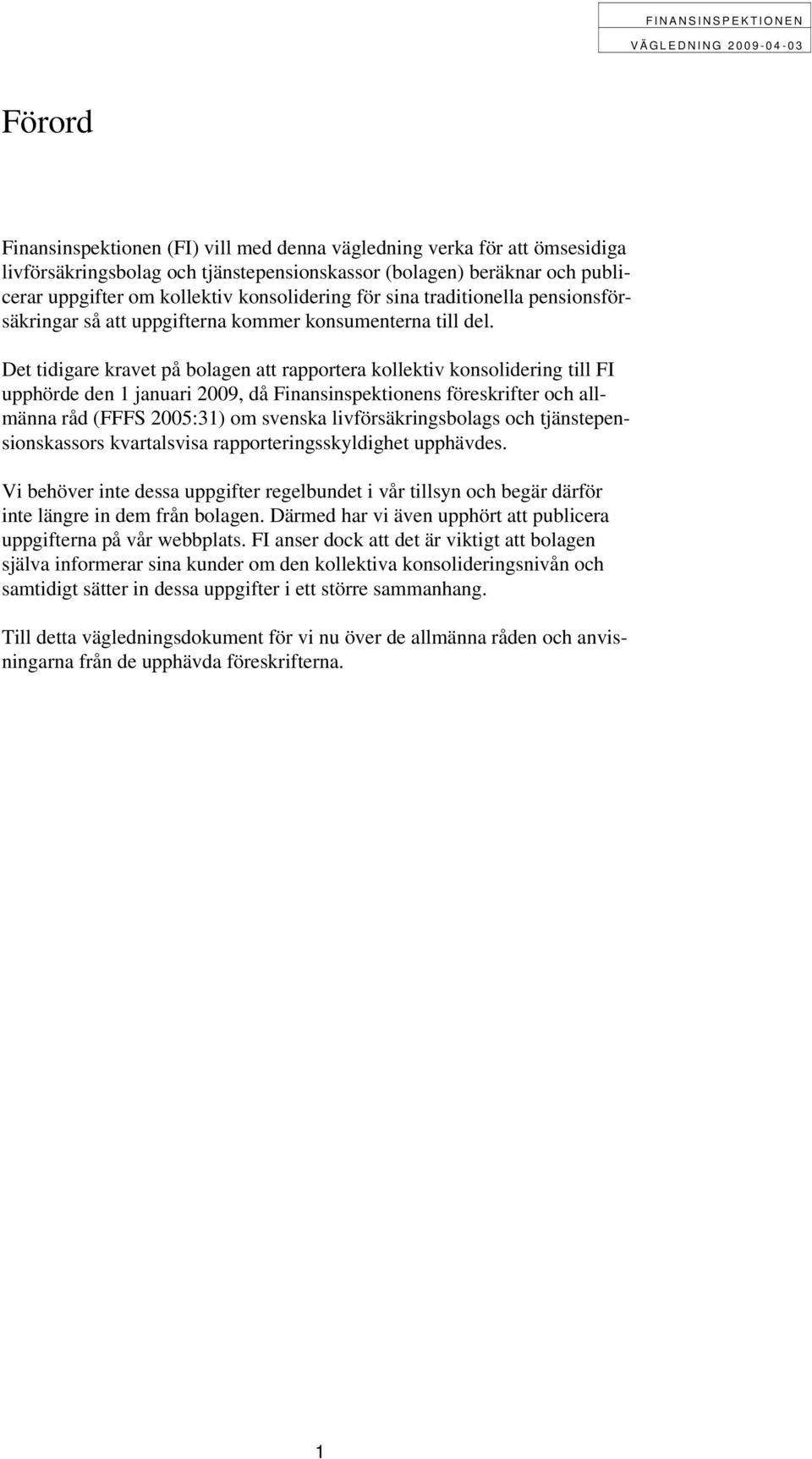 Det tidigare kravet på bolagen att rapportera kollektiv konsolidering till FI upphörde den 1 januari 2009, då Finansinspektionens föreskrifter och allmänna råd (FFFS 2005:31) om svenska