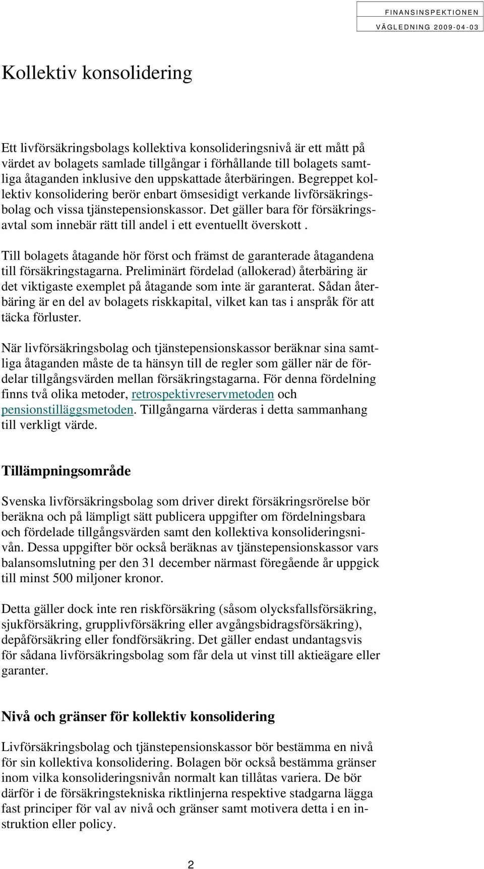 Det gäller bara för försäkringsavtal som innebär rätt till andel i ett eventuellt överskott. Till bolagets åtagande hör först och främst de garanterade åtagandena till försäkringstagarna.