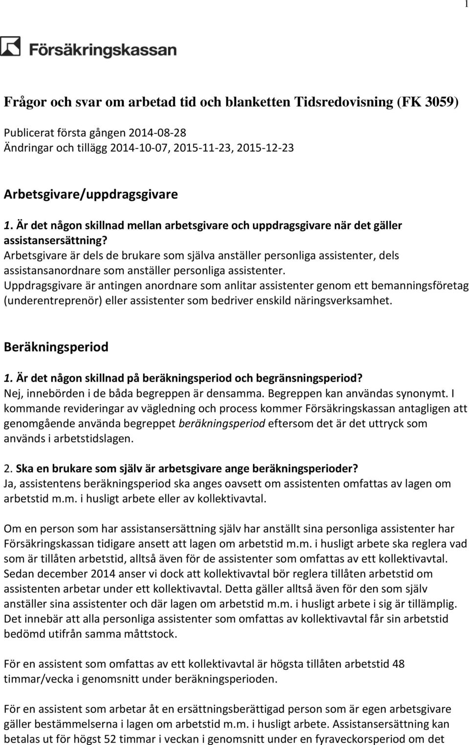 Arbetsgivare är dels de brukare som själva anställer personliga assistenter, dels assistansanordnare som anställer personliga assistenter.