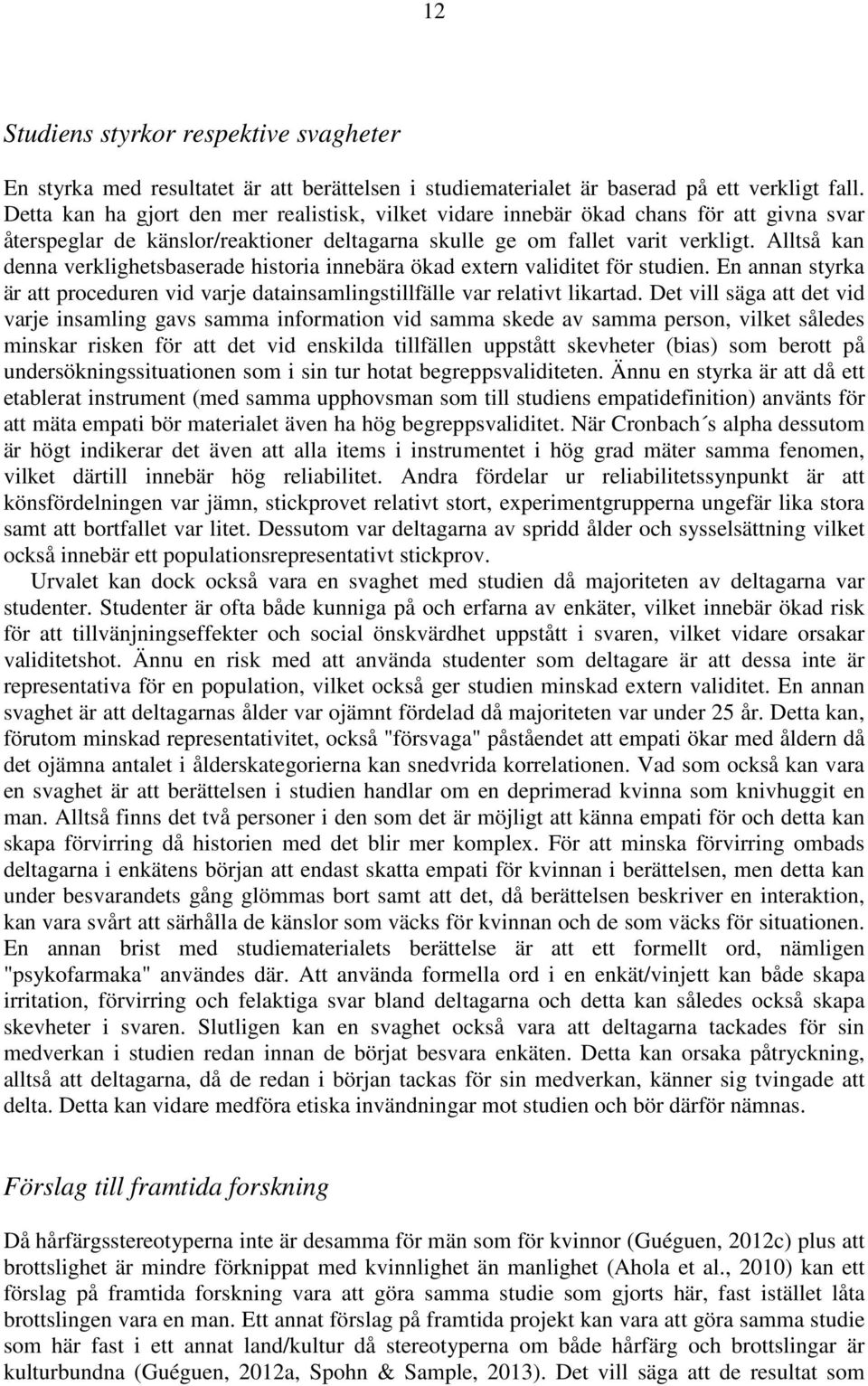 Alltså kan denna verklighetsbaserade historia innebära ökad extern validitet för studien. En annan styrka är att proceduren vid varje datainsamlingstillfälle var relativt likartad.