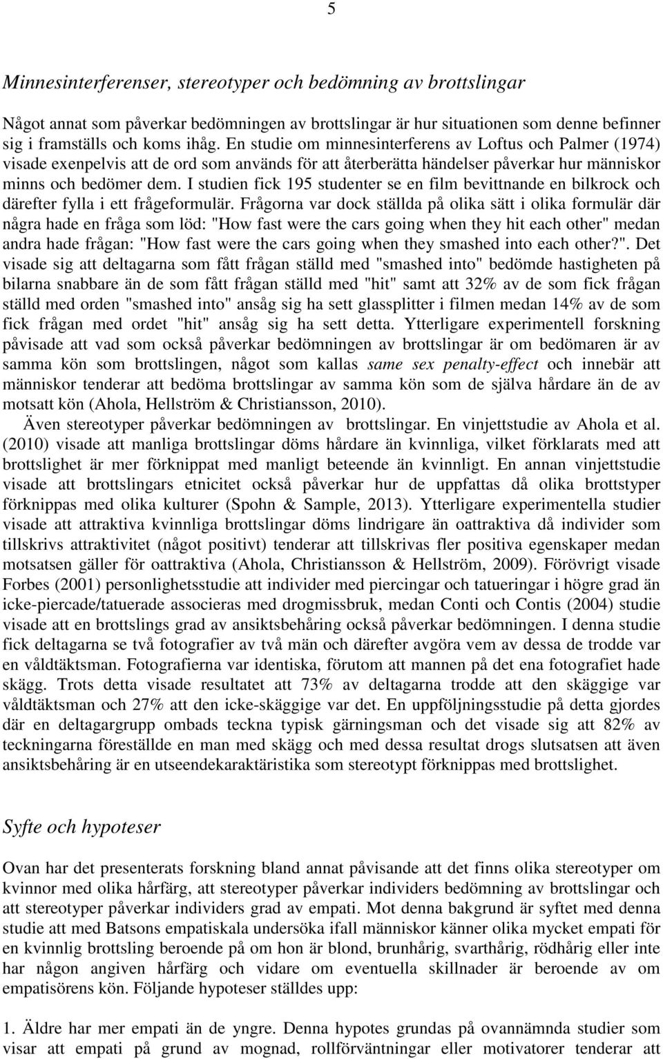 I studien fick 195 studenter se en film bevittnande en bilkrock och därefter fylla i ett frågeformulär.