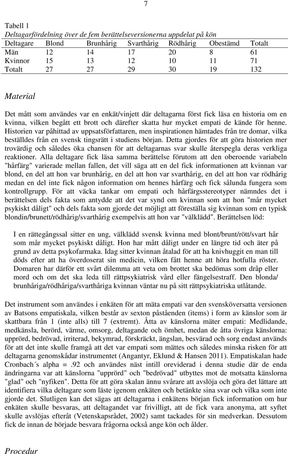 henne. Historien var påhittad av uppsatsförfattaren, men inspirationen hämtades från tre domar, vilka beställdes från en svensk tingsrätt i studiens början.