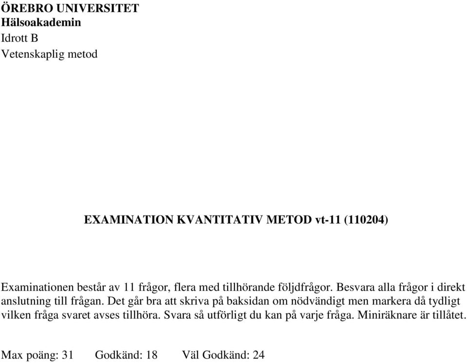 Besvara alla frågor i direkt anslutning till frågan.