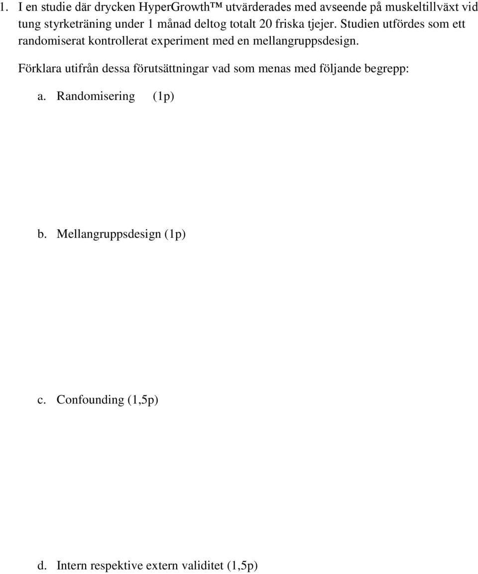 Studien utfördes som ett randomiserat kontrollerat experiment med en mellangruppsdesign.