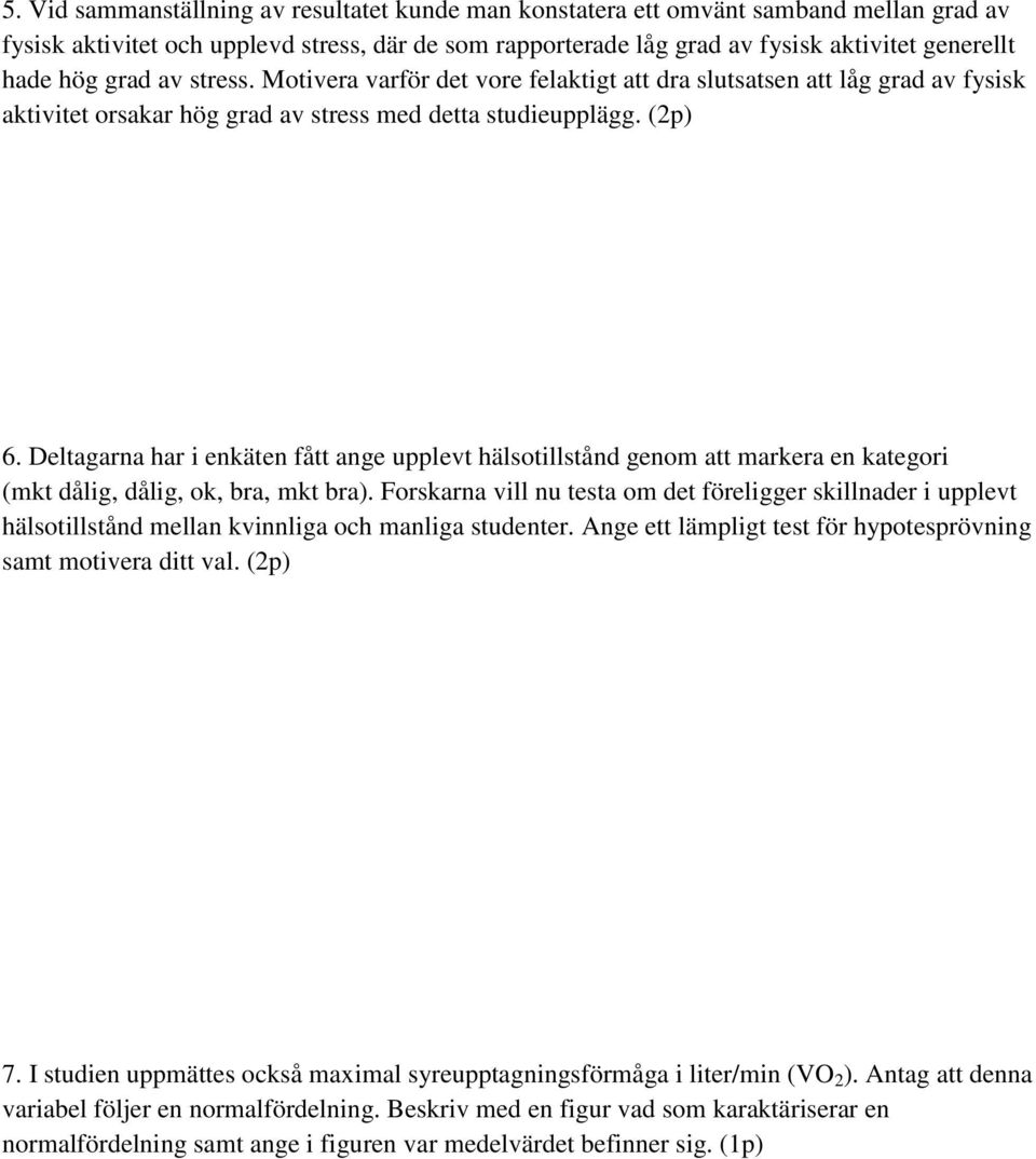 Deltagarna har i enkäten fått ange upplevt hälsotillstånd genom att markera en kategori (mkt dålig, dålig, ok, bra, mkt bra).