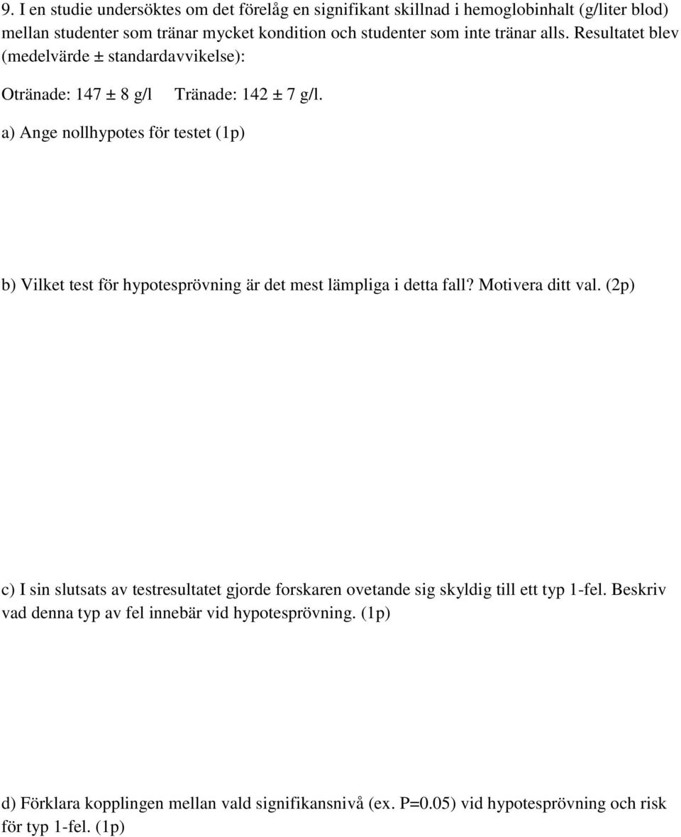 a) Ange nollhypotes för testet (1p) b) Vilket test för hypotesprövning är det mest lämpliga i detta fall? Motivera ditt val.