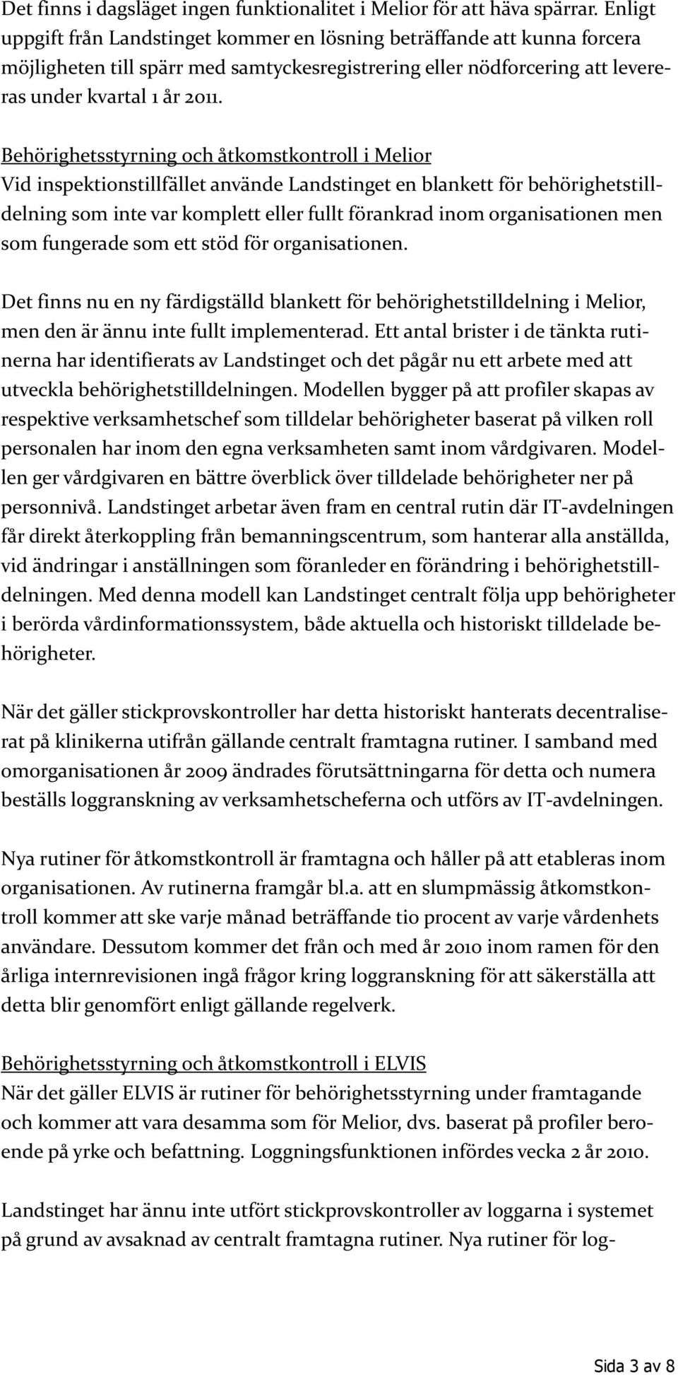 Behörighetsstyrning och åtkomstkontroll i Melior Vid inspektionstillfället använde Landstinget en blankett för behörighetstilldelning som inte var komplett eller fullt förankrad inom organisationen