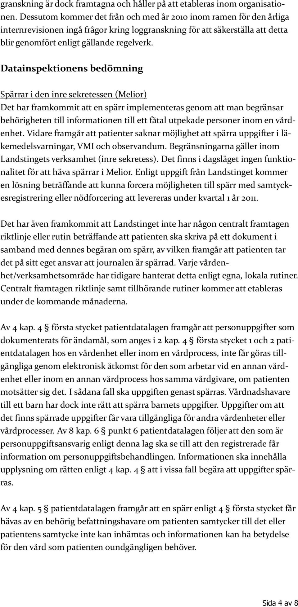 Datainspektionens bedömning Spärrar i den inre sekretessen (Melior) Det har framkommit att en spärr implementeras genom att man begränsar behörigheten till informationen till ett fåtal utpekade