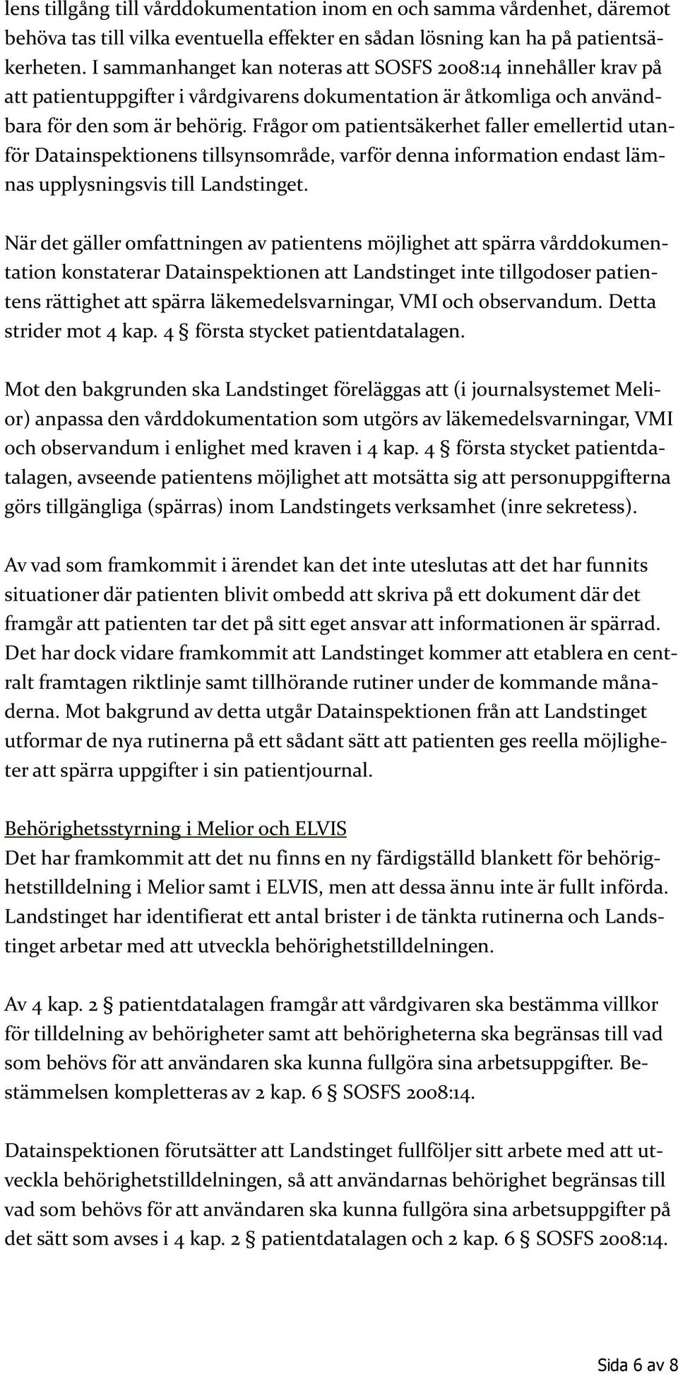 Frågor om patientsäkerhet faller emellertid utanför Datainspektionens tillsynsområde, varför denna information endast lämnas upplysningsvis till Landstinget.