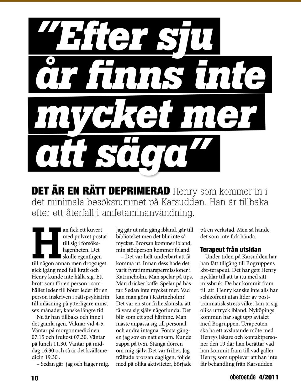E bro som för en person i samhälle leder ill böer leder för en person inskriven i räspsykiarin ill inlåsning på yerligare mins sex månader, kanske längre id Nu är han illbaks och inne i de gamla igen.