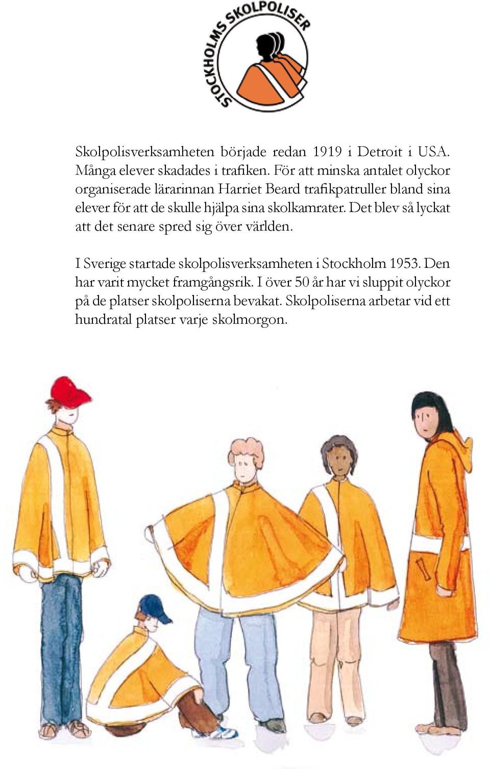 skolkamrater. Det blev så lyckat att det senare spred sig över världen. I Sverige startade skolpolisverksamheten i Stockholm 1953.