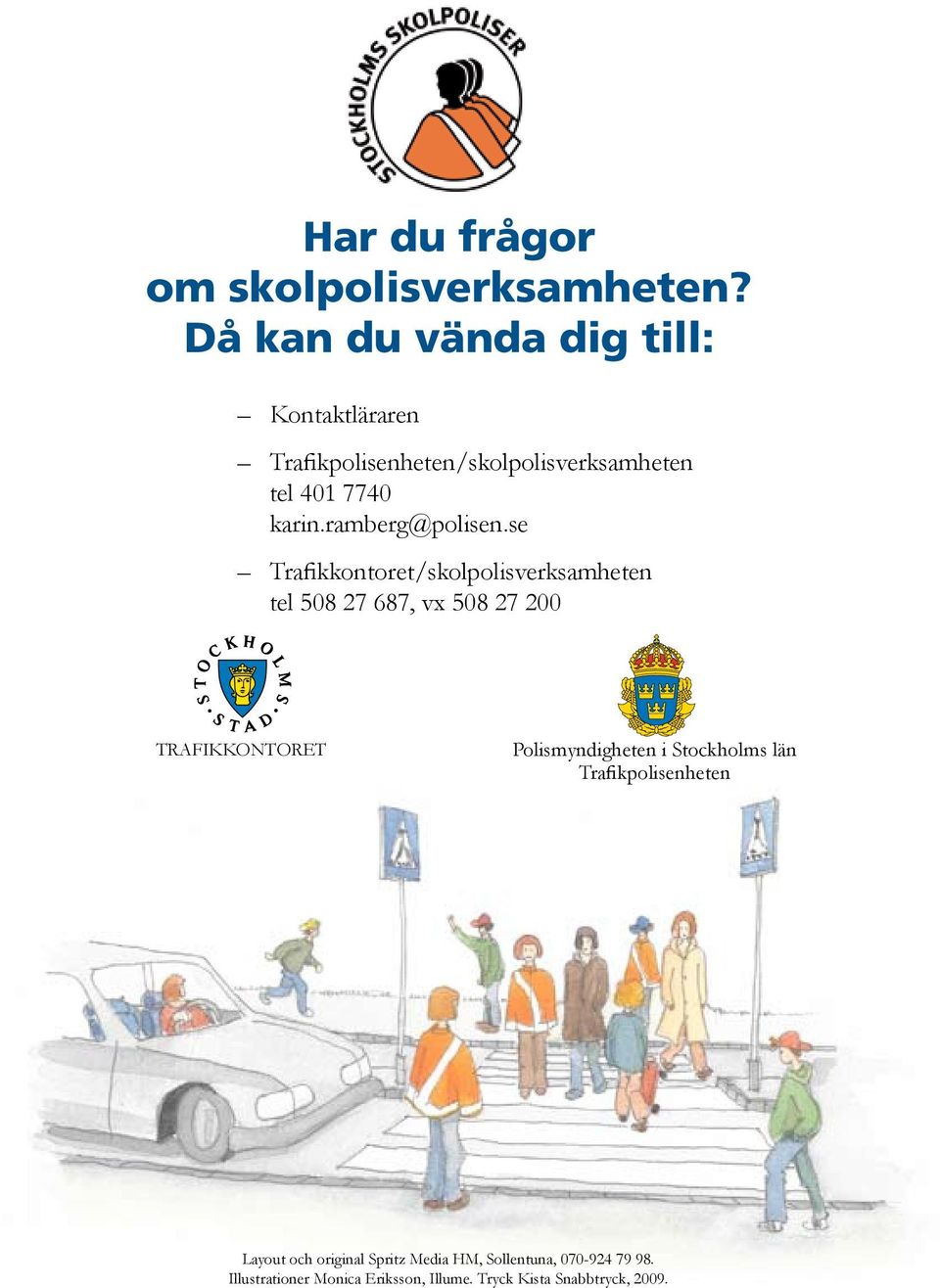 se Trafikkontoret/skolpolisverksamheten tel 508 27 687, vx 508 27 200 TRAFIKKONTORET Polismyndigheten i Stockholms län