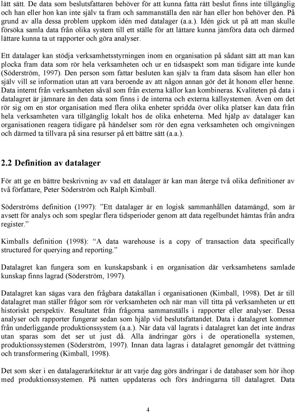 Idén gick ut på att man skulle försöka samla data från olika system till ett ställe för att lättare kunna jämföra data och därmed lättare kunna ta ut rapporter och göra analyser.