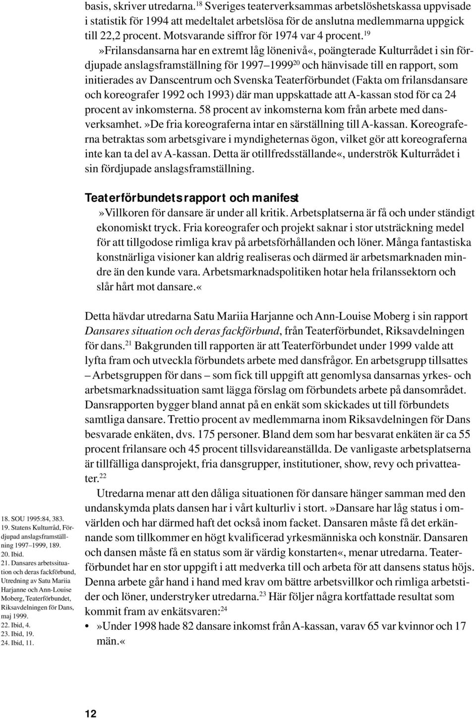 19»Frilansdansarna har en extremt låg lönenivå«, poängterade Kulturrådet i sin fördjupade anslagsframställning för 1997 1999 20 och hänvisade till en rapport, som initierades av Danscentrum och