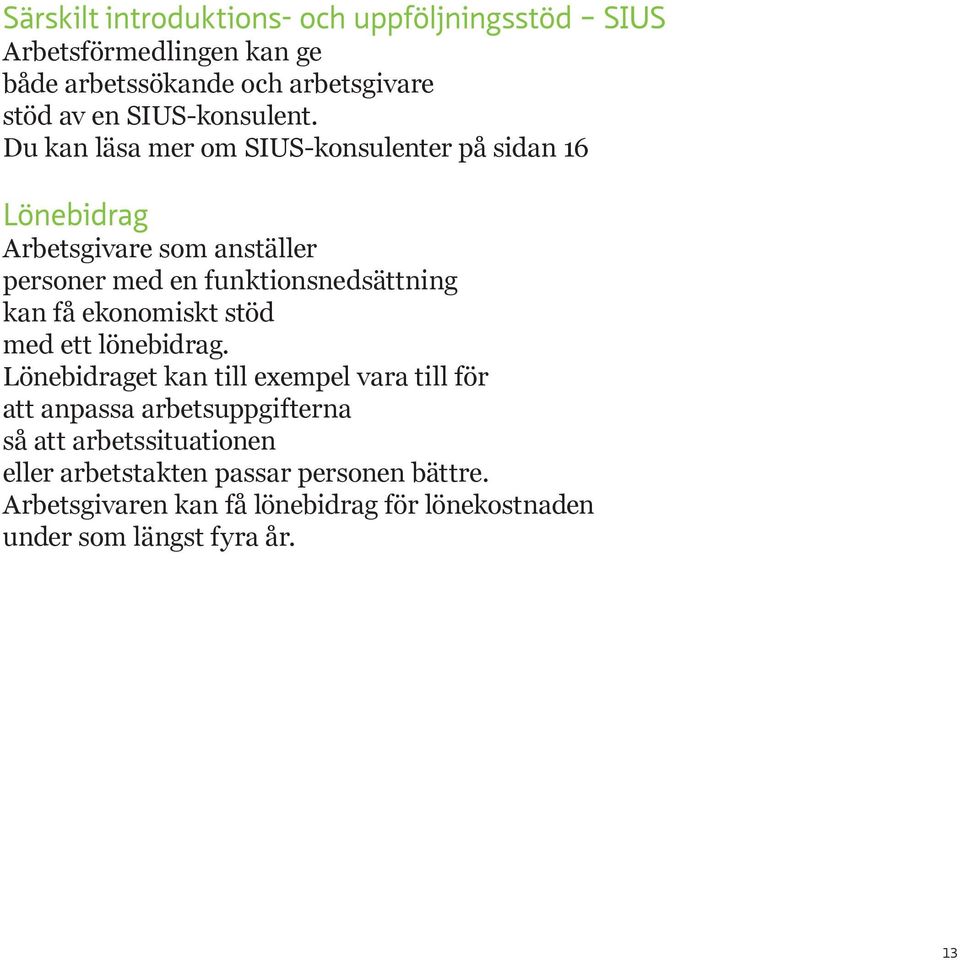 Du kan läsa mer om SIUS-konsulenter på sidan 16 Lönebidrag Arbetsgivare som anställer personer med en funktionsnedsättning kan få