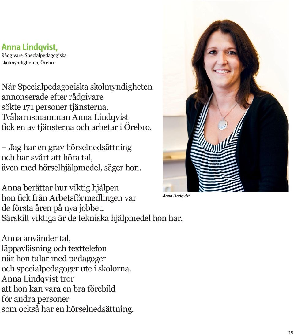 Anna berättar hur viktig hjälpen hon fick från Arbetsförmedlingen var de första åren på nya jobbet. Särskilt viktiga är de tekniska hjälpmedel hon har.