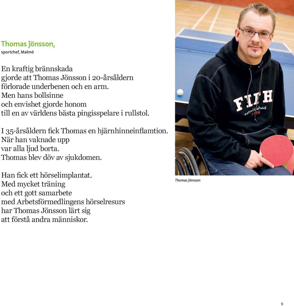 I 35-årsåldern fick Thomas en hjärnhinneinflamtion. När han vaknade upp var alla ljud borta. Thomas blev döv av sjukdomen.