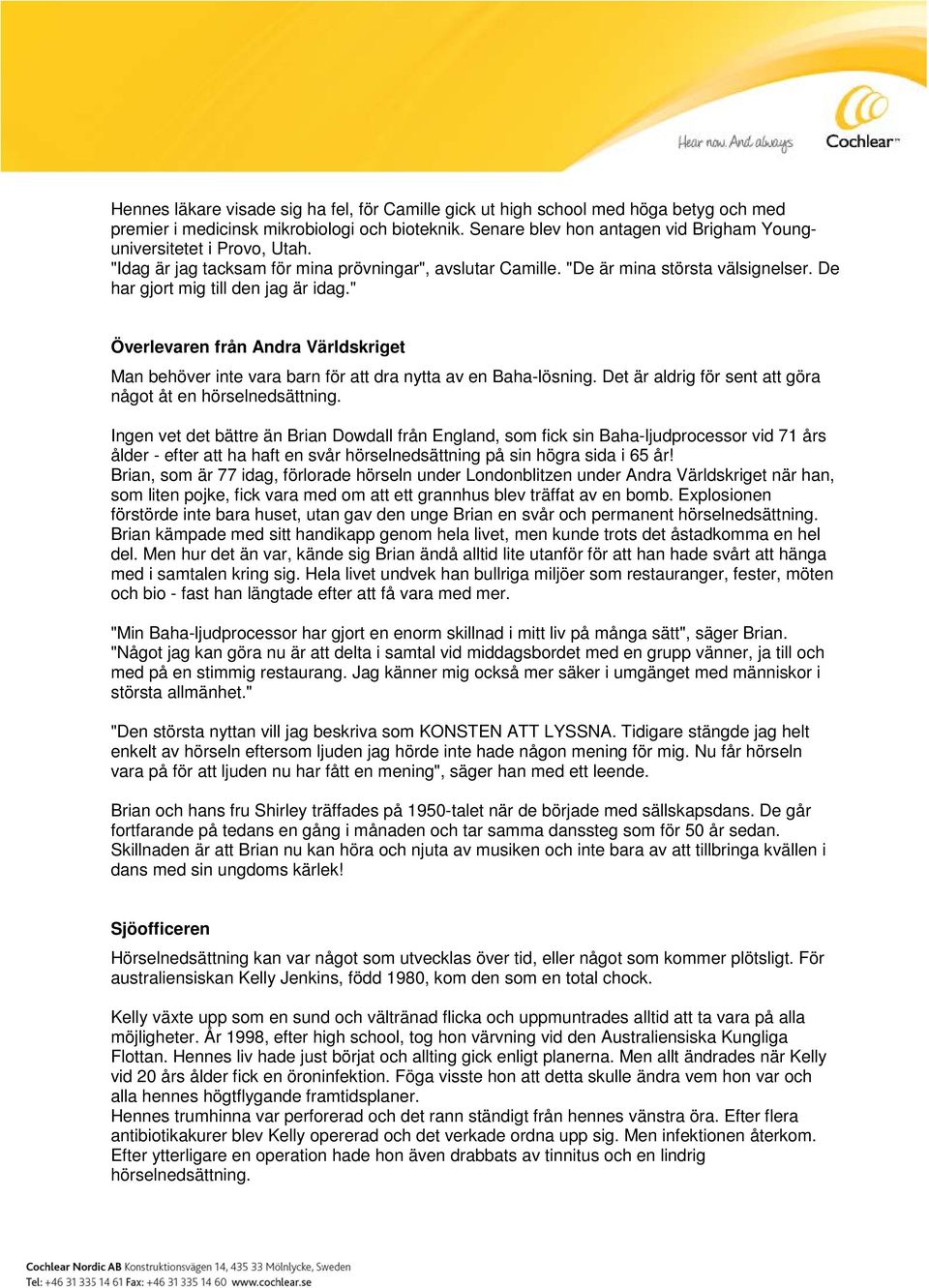 De har gjort mig till den jag är idag." Överlevaren från Andra Världskriget Man behöver inte vara barn för att dra nytta av en Baha-lösning.