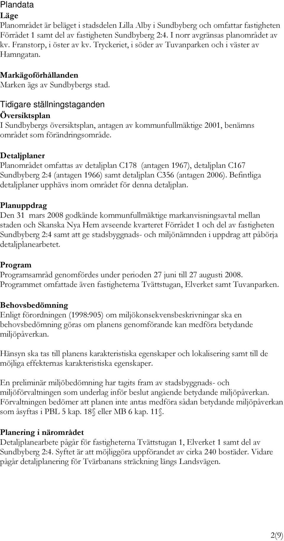 Tidigare ställningstaganden Översiktsplan I Sundbybergs översiktsplan, antagen av kommunfullmäktige 2001, benämns området som förändringsområde.