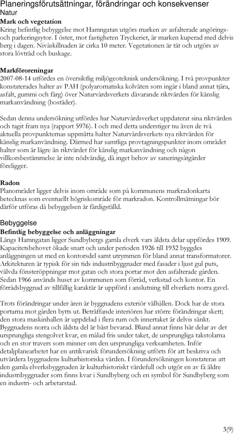 Markföroreningar 2007-08-14 utfördes en översiktlig miljögeoteknisk undersökning.