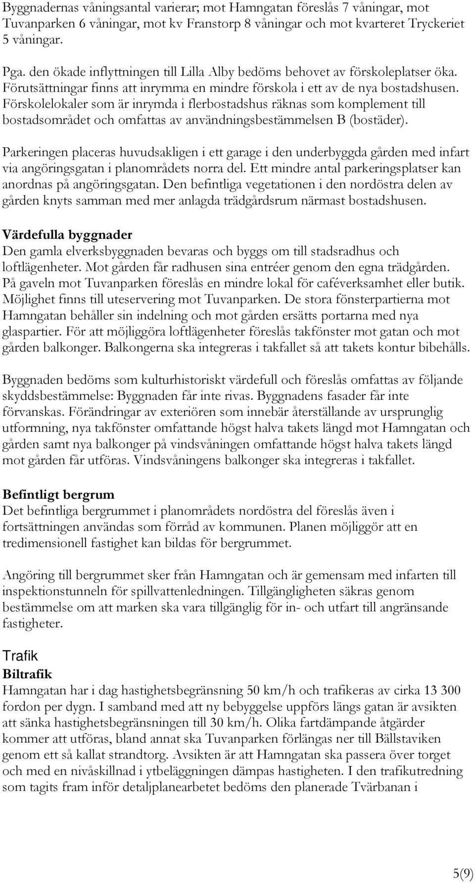 Förskolelokaler som är inrymda i flerbostadshus räknas som komplement till bostadsområdet och omfattas av användningsbestämmelsen B (bostäder).