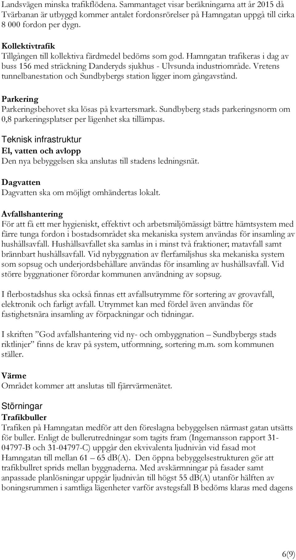 Vretens tunnelbanestation och Sundbybergs station ligger inom gångavstånd. Parkering Parkeringsbehovet ska lösas på kvartersmark.