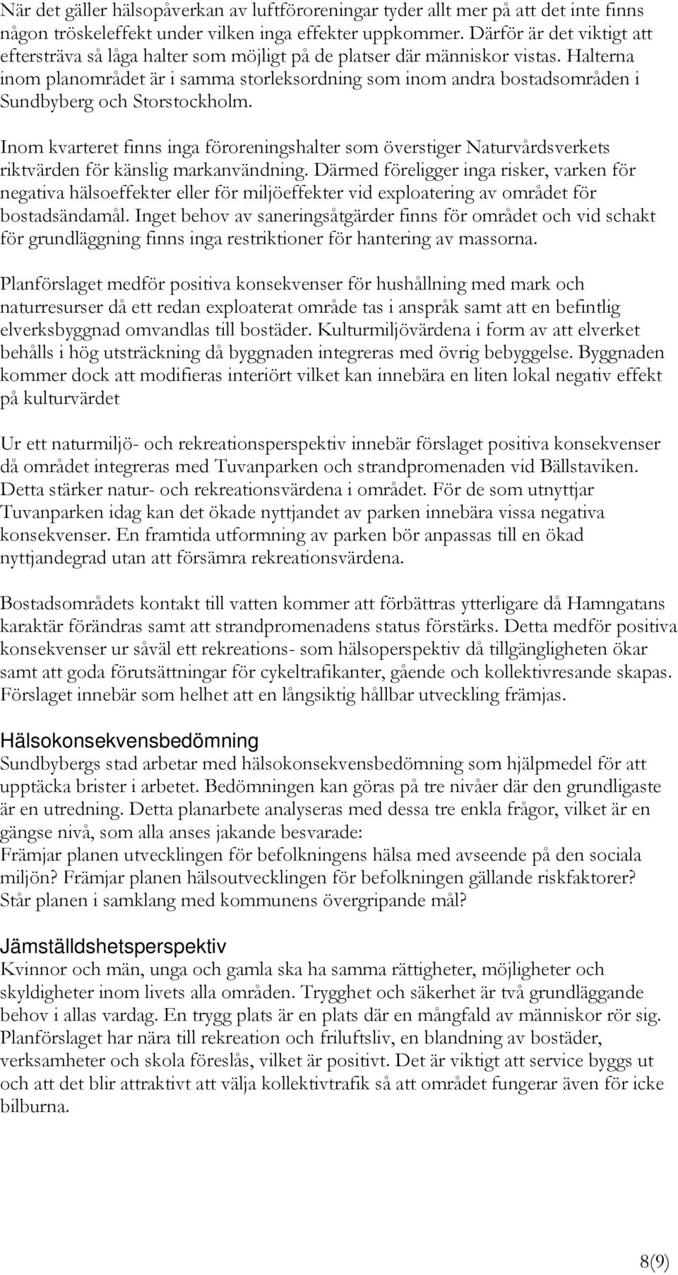 Halterna inom planområdet är i samma storleksordning som inom andra bostadsområden i Sundbyberg och Storstockholm.