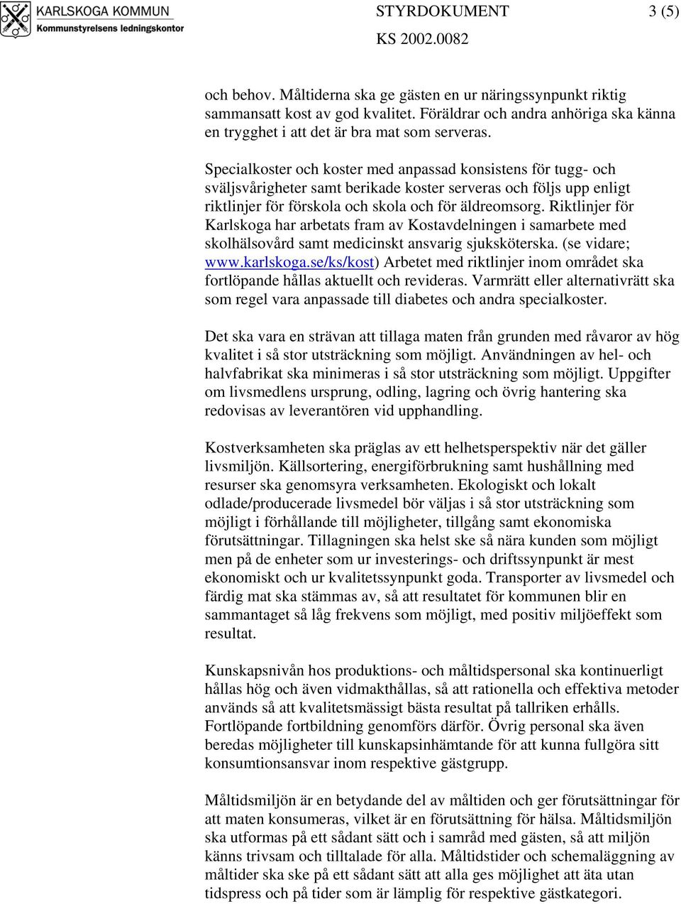 Specialkoster och koster med anpassad konsistens för tugg- och sväljsvårigheter samt berikade koster serveras och följs upp enligt riktlinjer för förskola och skola och för äldreomsorg.