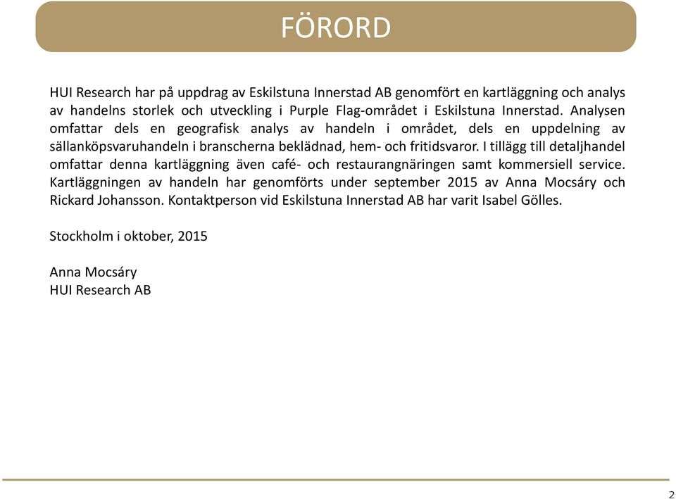 I tillägg till detaljhandel omfattar denna kartläggning även café- och restaurangnäringen samt kommersiell service.