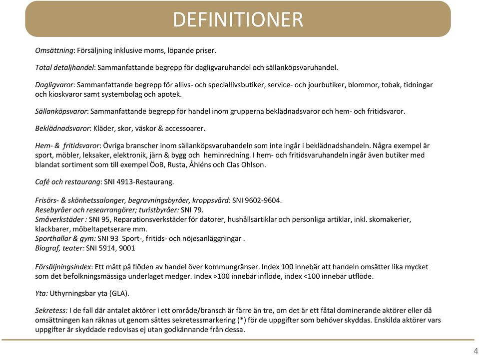 Sällanköpsvaror: Sammanfattande begrepp för handel inom grupperna beklädnadsvaror och hem- och fritidsvaror. Beklädnadsvaror: Kläder, skor, väskor & accessoarer.