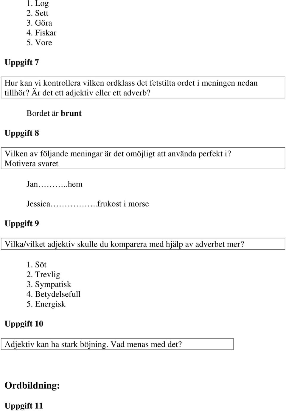 Motivera svaret Uppgift 9 Jan..hem Jessica..frukost i morse Vilka/vilket adjektiv skulle du komparera med hjälp av adverbet mer?