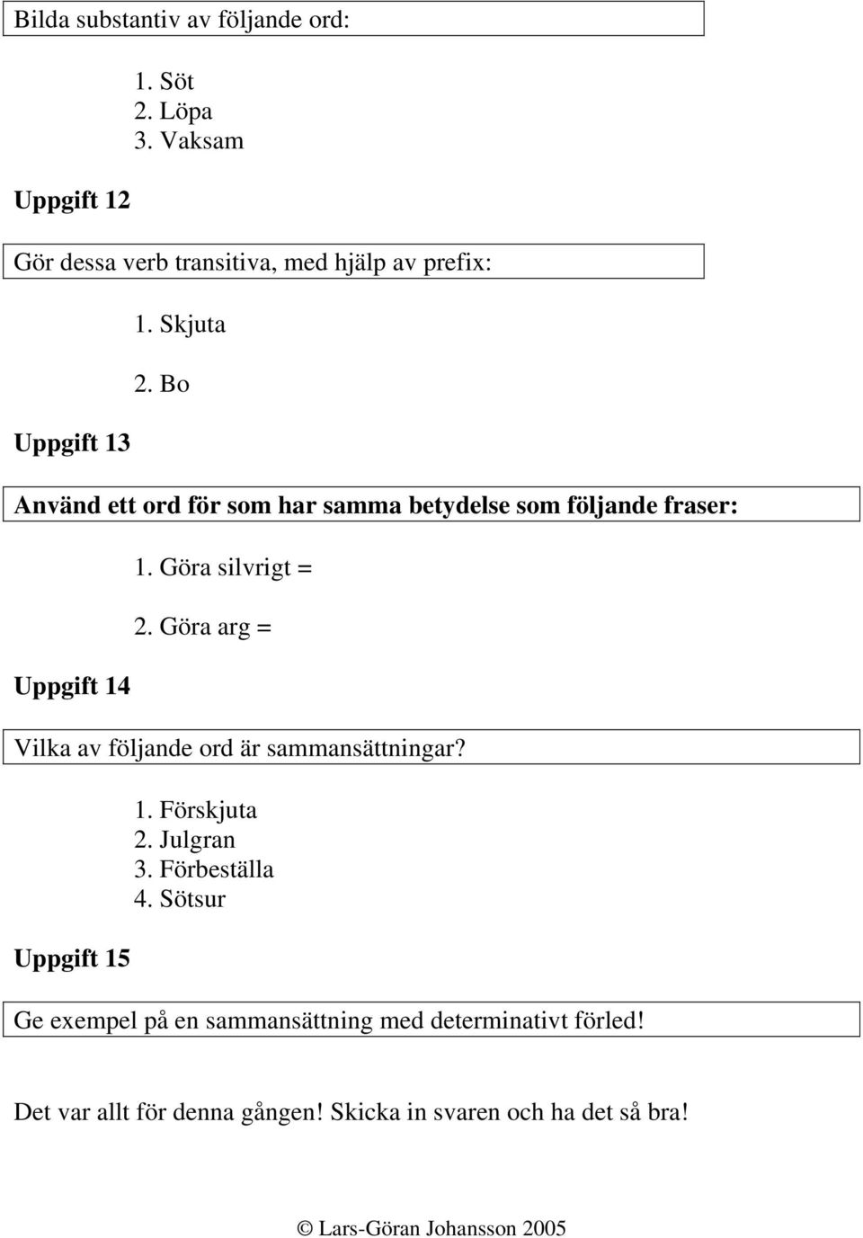 Bo Använd ett ord för som har samma betydelse som följande fraser: Uppgift 14 1. Göra silvrigt = 2.