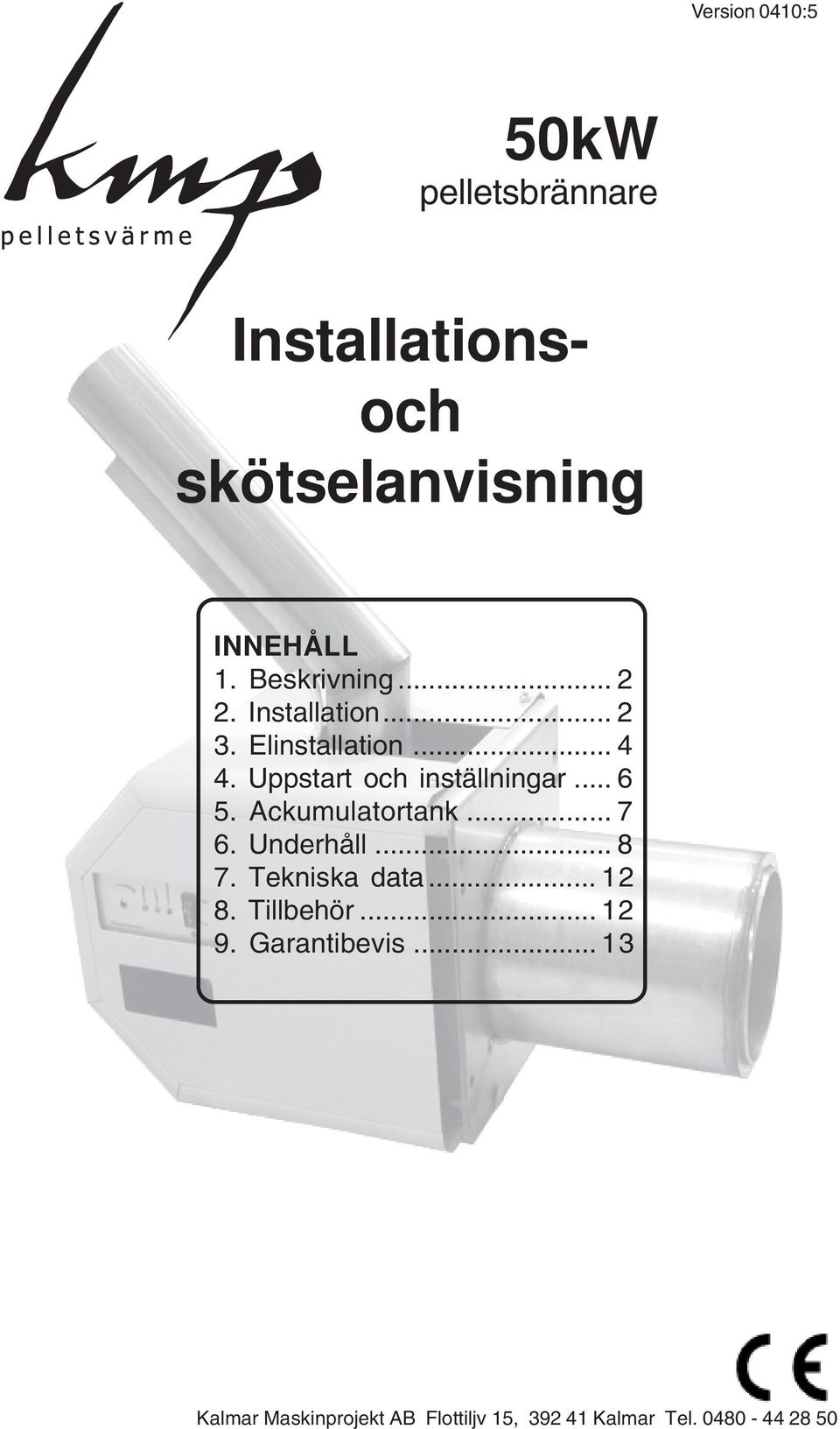 Uppstart och inställningar... 6 5. Ackumulatortank... 7 6. Underhåll... 8 7.