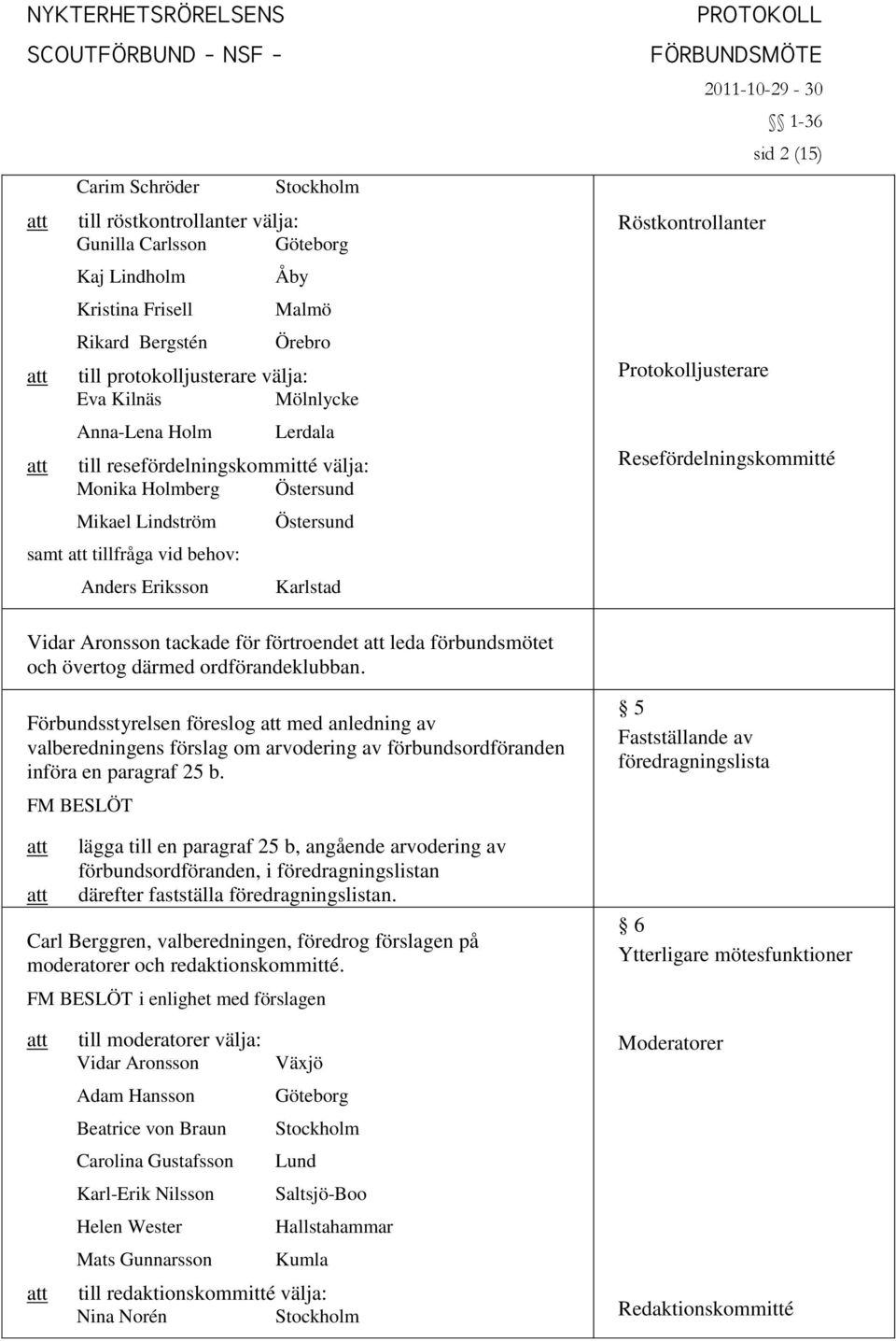 Protokolljusterare Resefördelningskommitté Vidar Aronsson tackade för förtroendet leda förbundsmötet och övertog därmed ordförandeklubban.