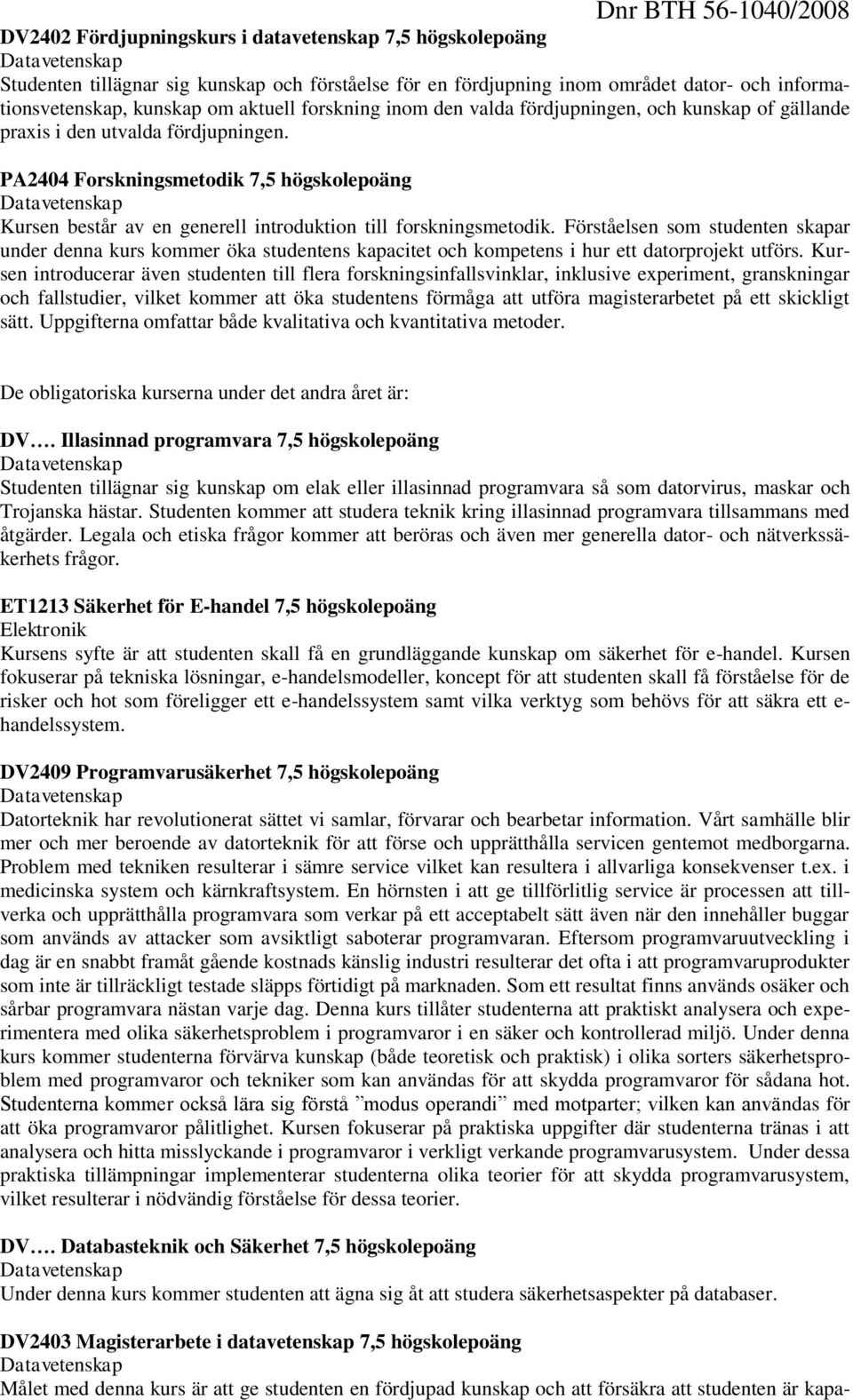 PA2404 Forskningsmetodik 7,5 högskolepoäng Kursen består av en generell introduktion till forskningsmetodik.