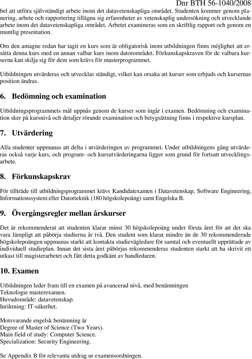Arbetet examineras som en skriftlig rapport och genom en muntlig presentation.