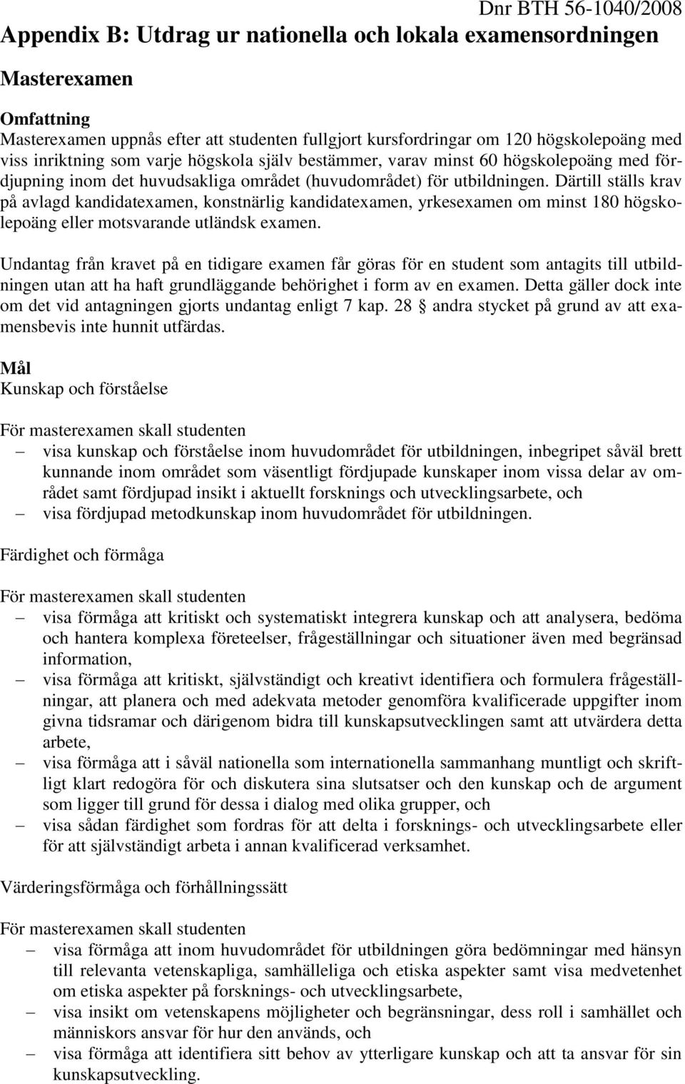 Därtill ställs krav på avlagd kandidatexamen, konstnärlig kandidatexamen, yrkesexamen om minst 180 högskolepoäng eller motsvarande utländsk examen.