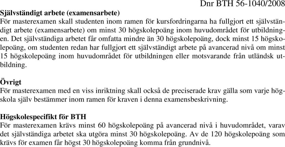 Det självständiga arbetet får omfatta mindre än 30 högskolepoäng, dock minst 15 högskolepoäng, om studenten redan har fullgjort ett självständigt arbete på avancerad nivå om minst 15 högskolepoäng