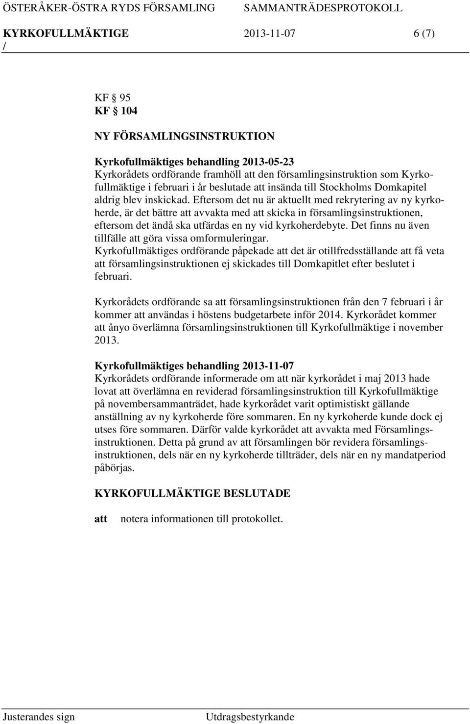 Eftersom det nu är aktuellt med rekrytering av ny kyrkoherde, är det bättre avvakta med skicka in församlingsinstruktionen, eftersom det ändå ska utfärdas en ny vid kyrkoherdebyte.