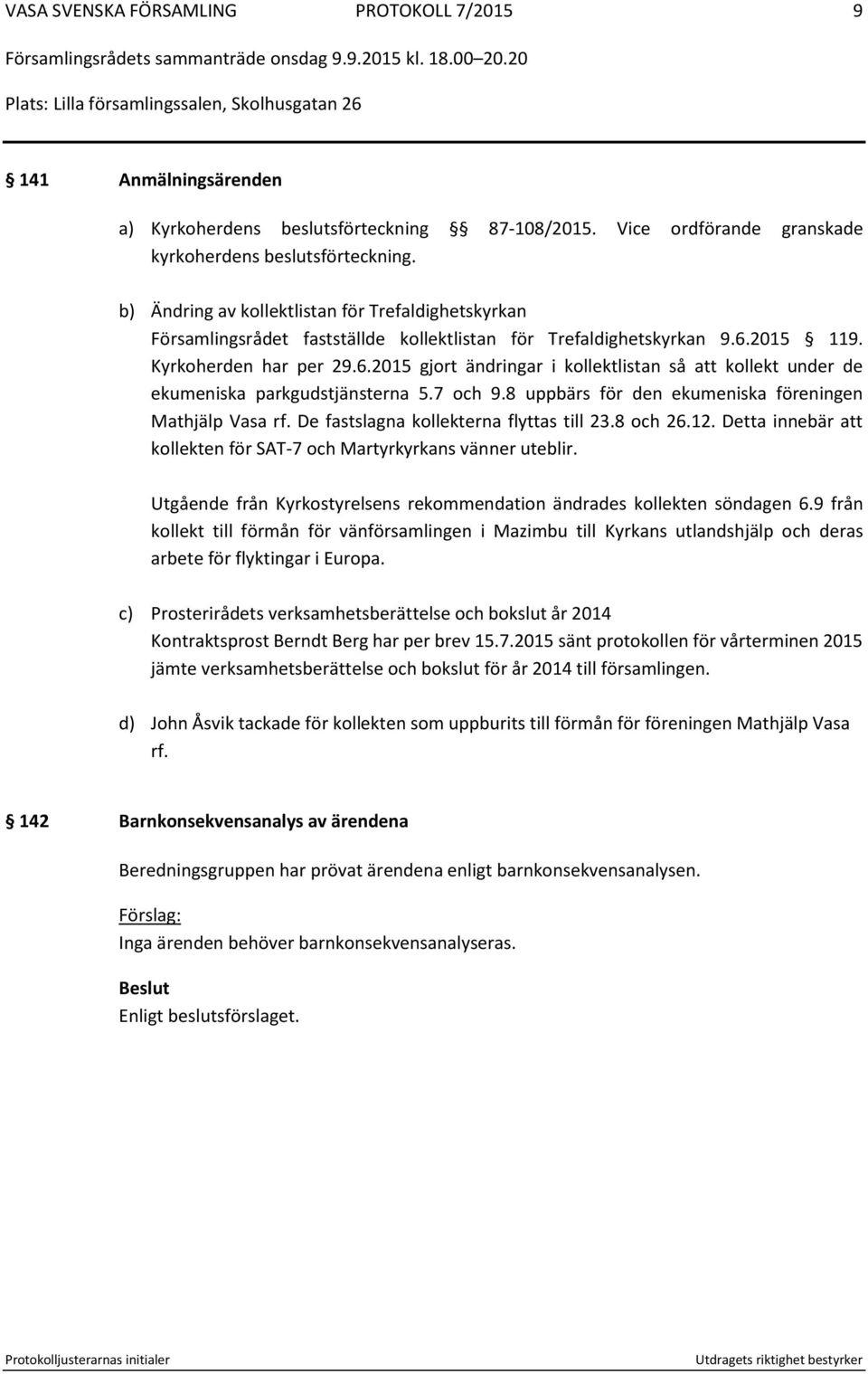 2015 119. Kyrkoherden har per 29.6.2015 gjort ändringar i kollektlistan så att kollekt under de ekumeniska parkgudstjänsterna 5.7 och 9.8 uppbärs för den ekumeniska föreningen Mathjälp Vasa rf.