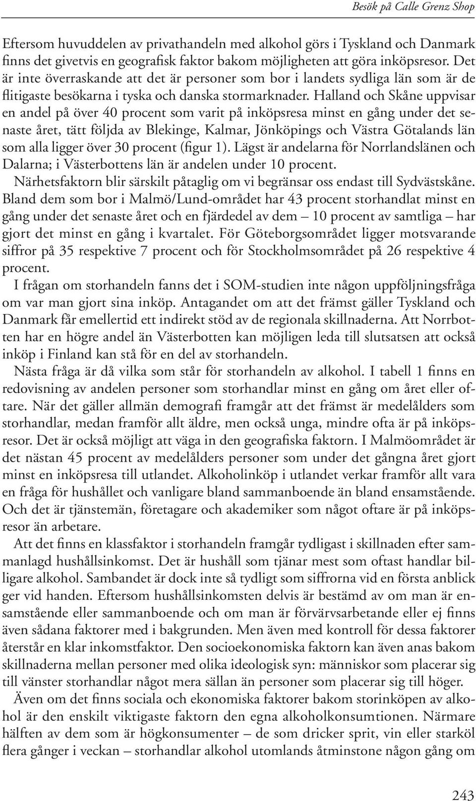 Halland och Skåne uppvisar en andel på över 40 procent som varit på inköpsresa minst en gång under det senaste året, tätt följda av Blekinge, Kalmar, Jönköpings och Västra Götalands län som alla