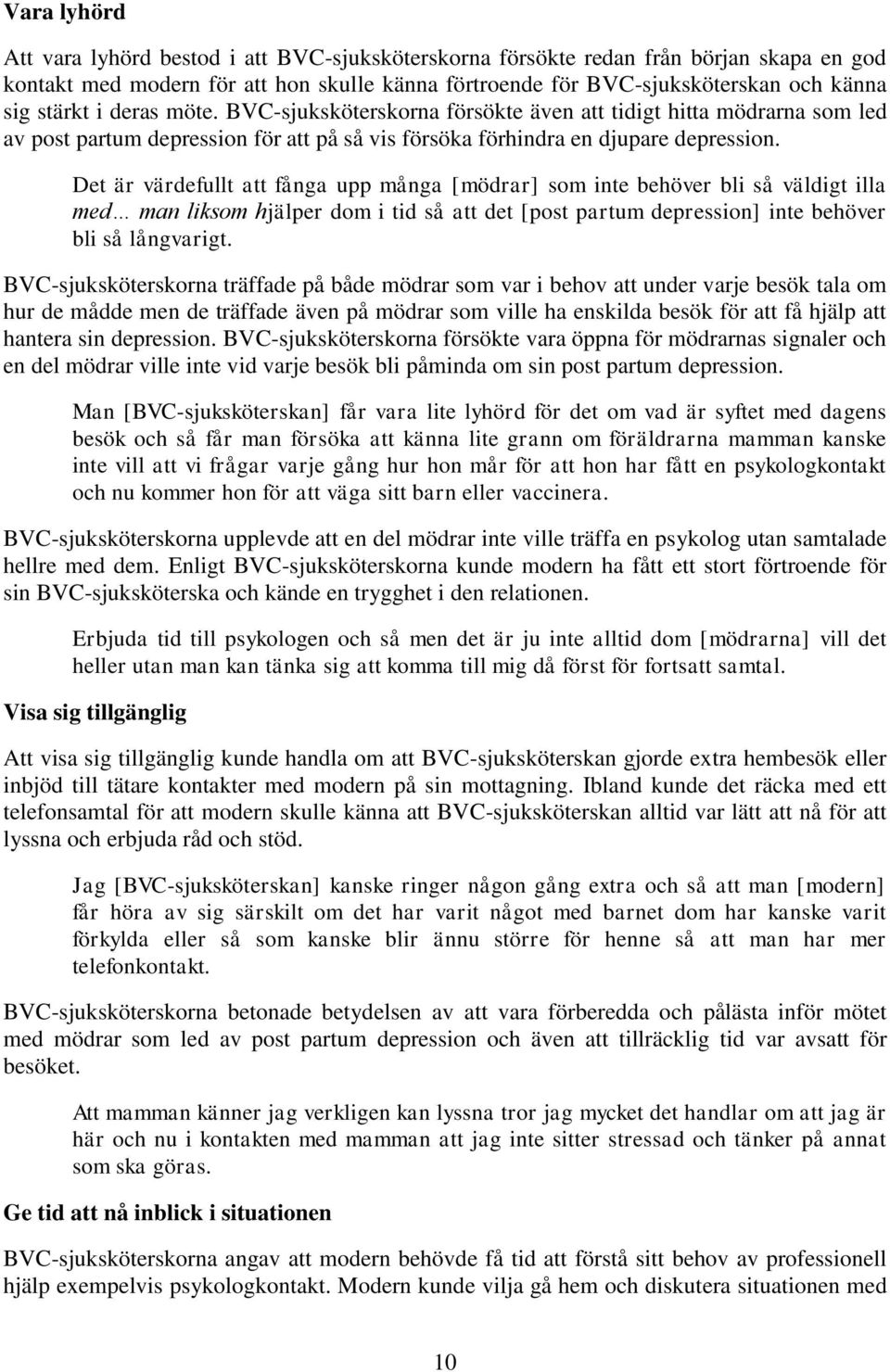 Det är värdefullt att fånga upp många [mödrar] som inte behöver bli så väldigt illa med man liksom hjälper dom i tid så att det [post partum depression] inte behöver bli så långvarigt.