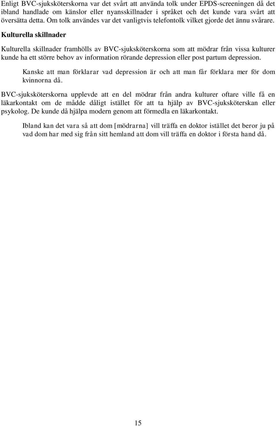 Kulturella skillnader Kulturella skillnader framhölls av BVC-sjuksköterskorna som att mödrar från vissa kulturer kunde ha ett större behov av information rörande depression eller post partum