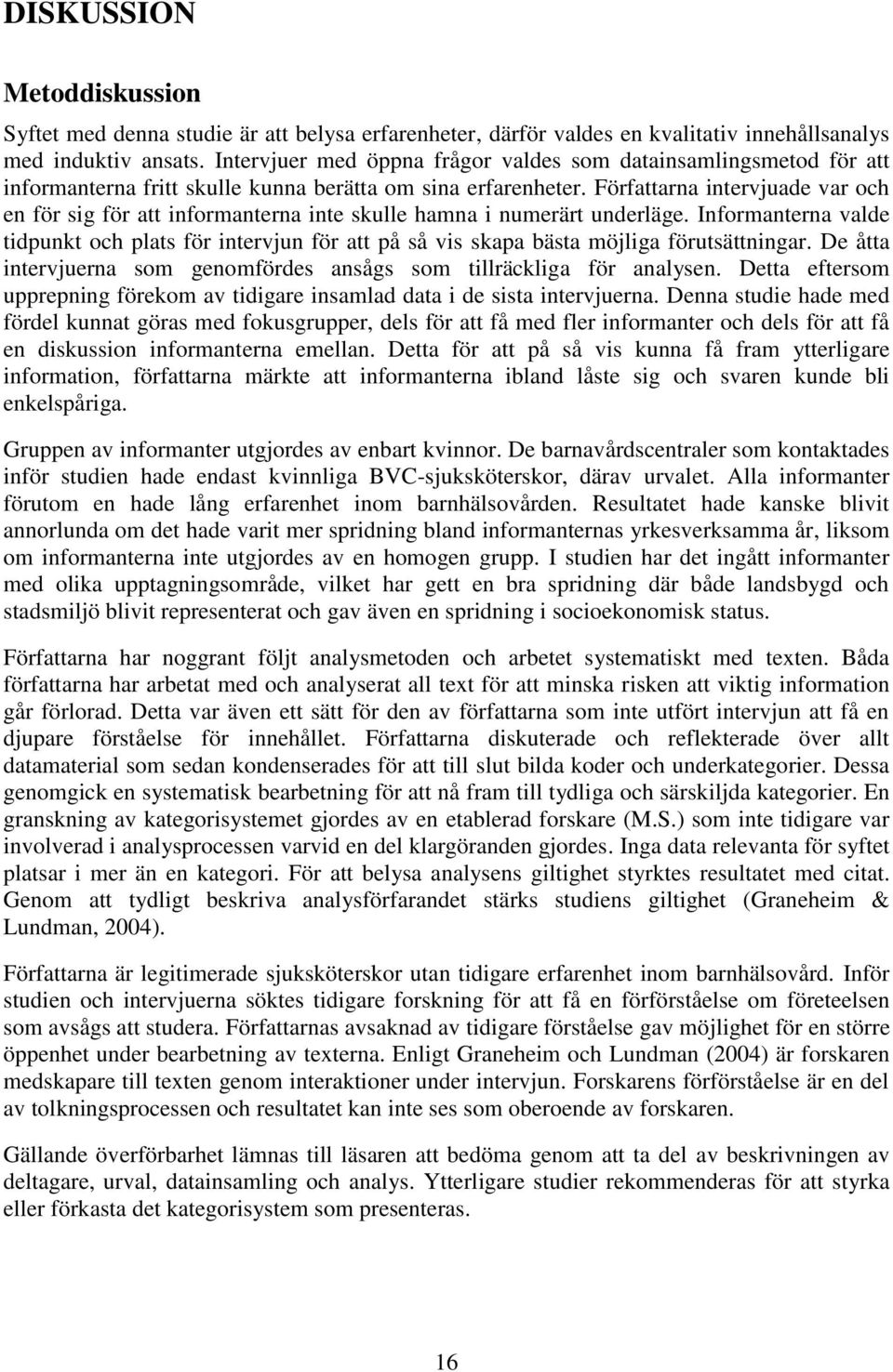 Författarna intervjuade var och en för sig för att informanterna inte skulle hamna i numerärt underläge.