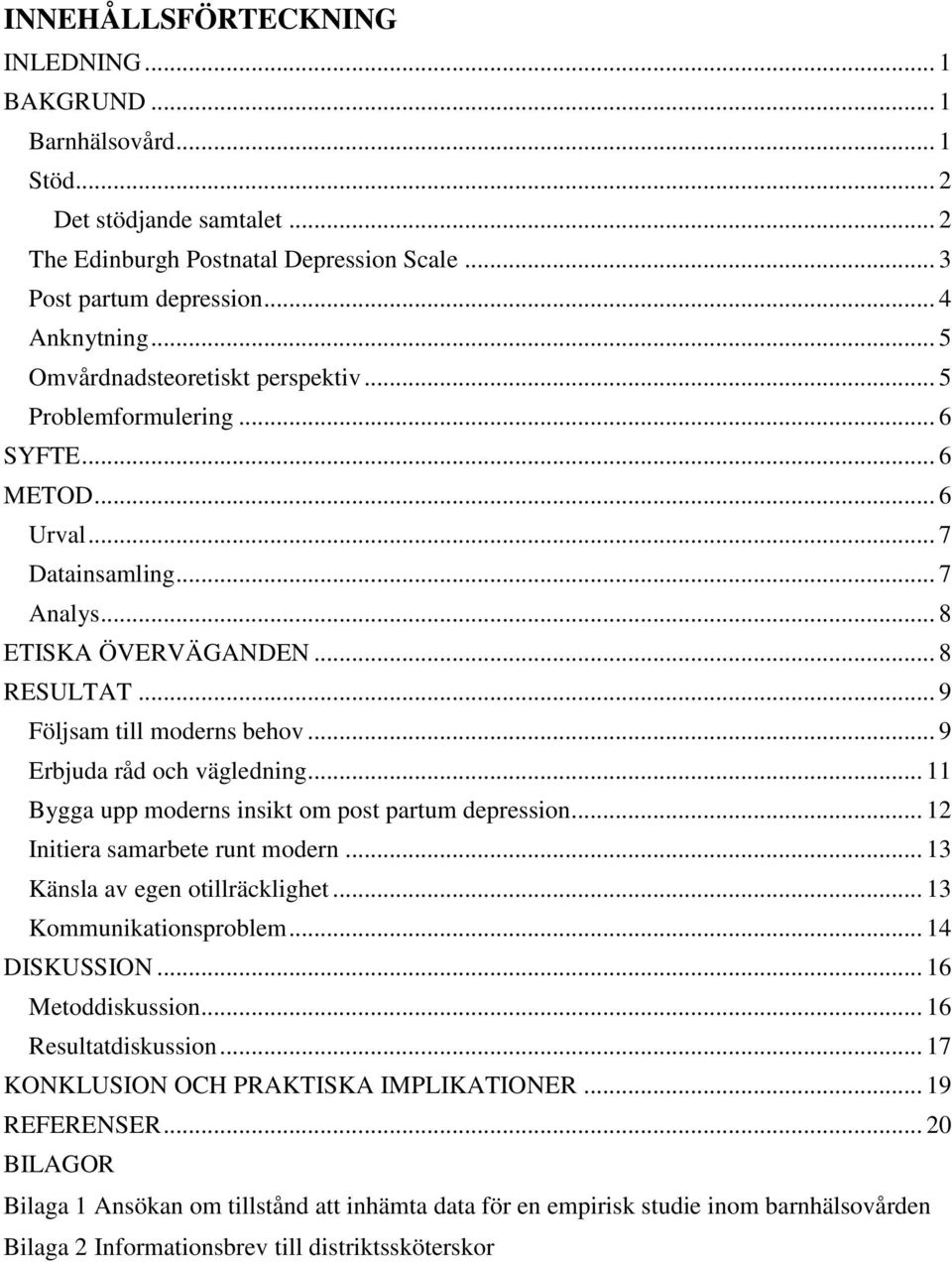 .. 9 Erbjuda råd och vägledning... 11 Bygga upp moderns insikt om post partum depression... 12 Initiera samarbete runt modern... 13 Känsla av egen otillräcklighet... 13 Kommunikationsproblem.