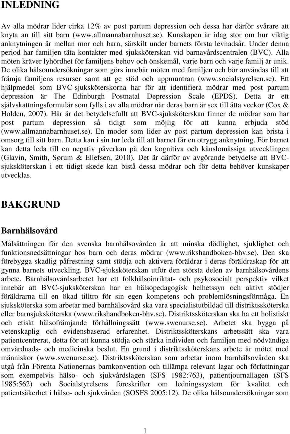 Under denna period har familjen täta kontakter med sjuksköterskan vid barnavårdscentralen (BVC). Alla möten kräver lyhördhet för familjens behov och önskemål, varje barn och varje familj är unik.